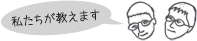 私たちが教えます